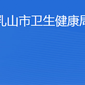 乳山市衛(wèi)生健康局各部門職責及聯(lián)系電話