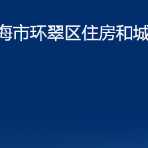 威海市環(huán)翠區(qū)住房和城鄉(xiāng)建設局各部門職責及聯(lián)系電話