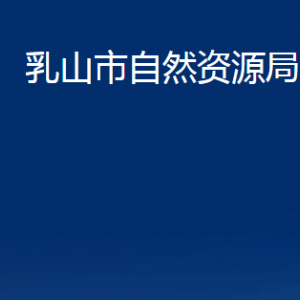 乳山市自然資源局各部門職責及聯系電話