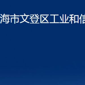 威海市文登區(qū)工業(yè)和信息化局各部門職責及聯系電話