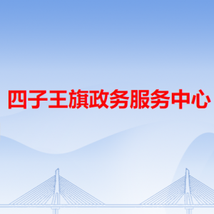 四子王旗政務(wù)服務(wù)中心各辦事窗口工作時間和咨詢電話