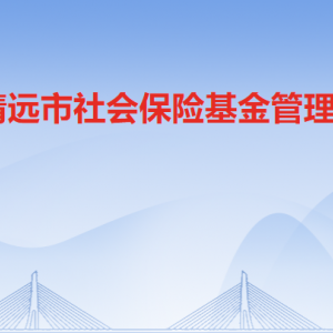 清遠(yuǎn)市社會保險(xiǎn)基金管理局各科室職責(zé)及聯(lián)系電話