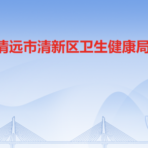 清遠(yuǎn)市清新區(qū)衛(wèi)生健康局各辦事窗口工作時間及聯(lián)系電話