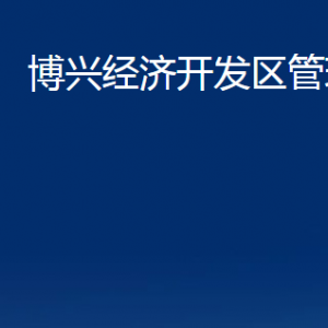 博興經濟開發(fā)區(qū)管理委員會各部門職責及對外聯系電話