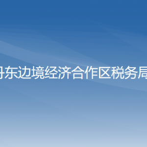 丹東邊境經(jīng)濟(jì)合作區(qū)稅務(wù)局涉稅投訴舉報(bào)和納稅服務(wù)電話