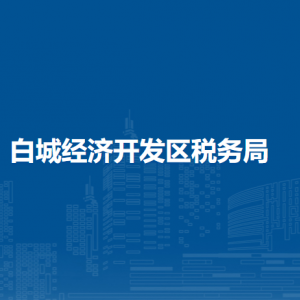 白城經濟開發(fā)區(qū)稅務局涉稅投訴舉報和納稅服務電話