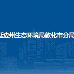 延邊州生態(tài)環(huán)境局敦化市分局各部門負責(zé)人和聯(lián)系電話