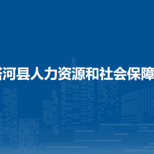 塔河縣人力資源和社會(huì)保障局各部門聯(lián)系電話