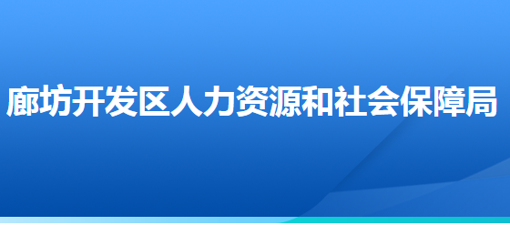 廊坊經(jīng)濟技術(shù)開發(fā)區(qū)人力資源和社會保障局