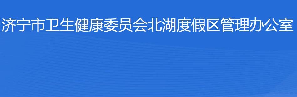 濟(jì)寧市衛(wèi)生健康委員會(huì)北湖度假區(qū)管理辦公室