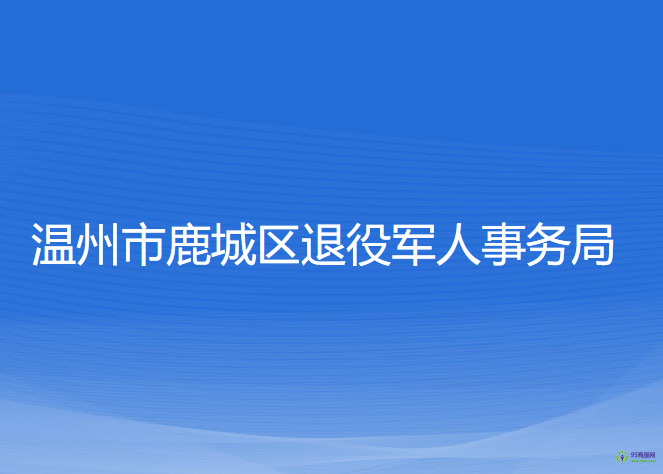 溫州市鹿城區(qū)退役軍人事務(wù)局