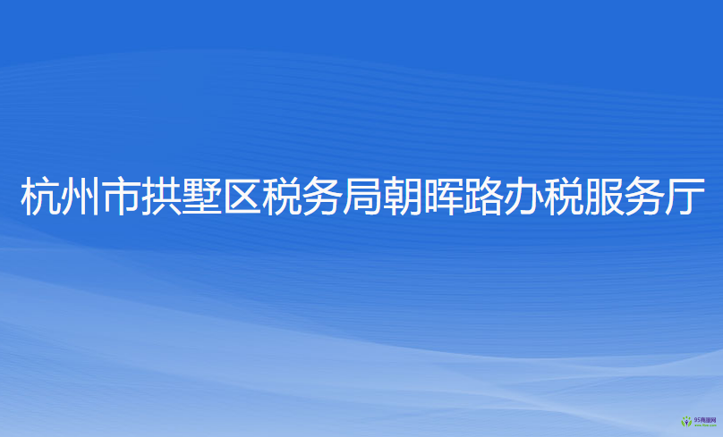 杭州市拱墅區(qū)稅務(wù)局朝暉路辦稅服務(wù)廳