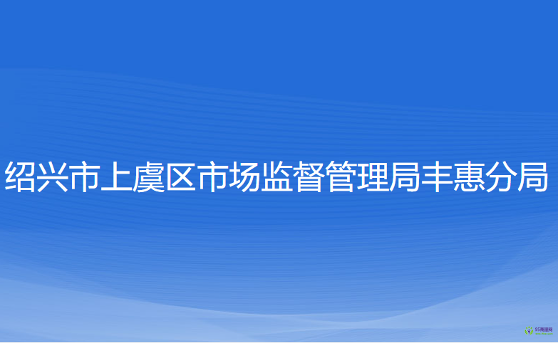 紹興市上虞區(qū)市場監(jiān)督管理局豐惠分局