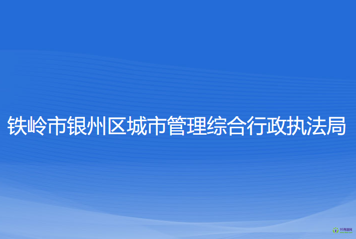 鐵嶺市銀州區(qū)城市管理綜合行政執(zhí)法局