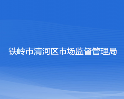 鐵嶺市清河區(qū)市場(chǎng)監(jiān)督管理局"