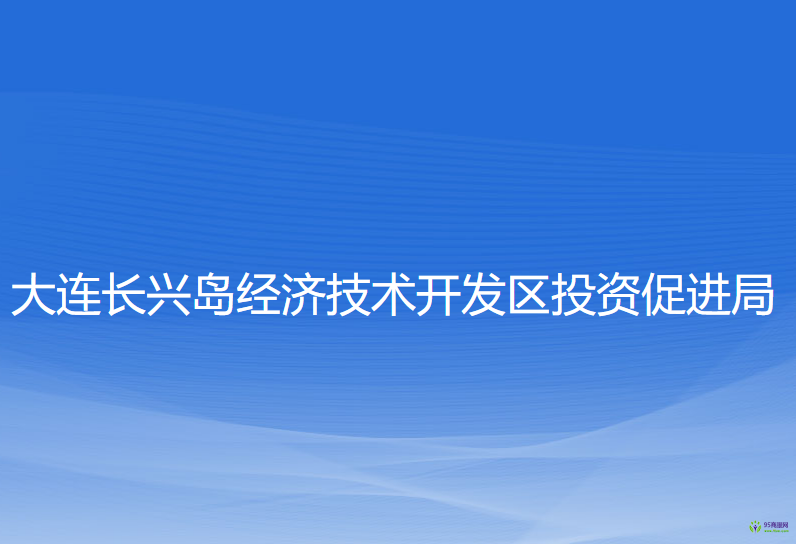 大連長興島經(jīng)濟技術(shù)開發(fā)區(qū)投資促進局