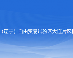 中國(guó)（遼寧）自由貿(mào)易試驗(yàn)區(qū)大連片區(qū)稅務(wù)局"