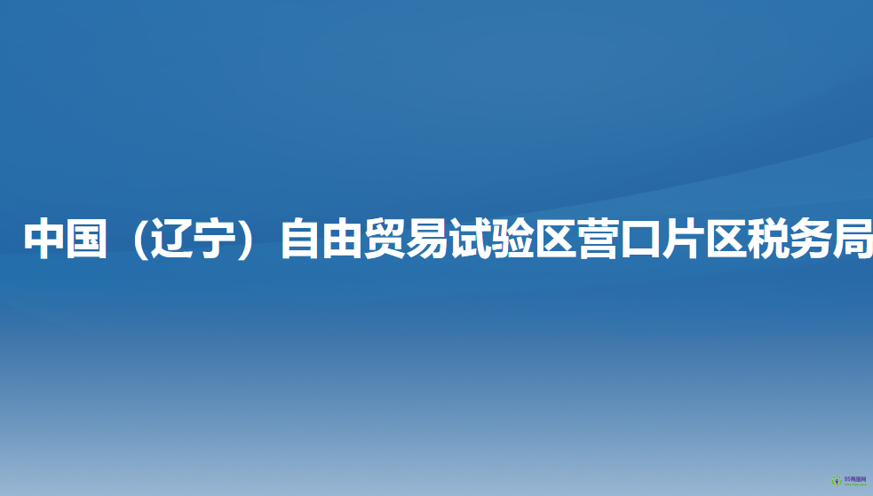 中國（遼寧）自由貿易試驗區(qū)營口片區(qū)稅務局