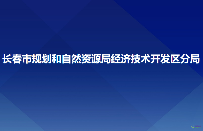 長春市規(guī)劃和自然資源局經(jīng)濟(jì)技術(shù)開發(fā)區(qū)分局