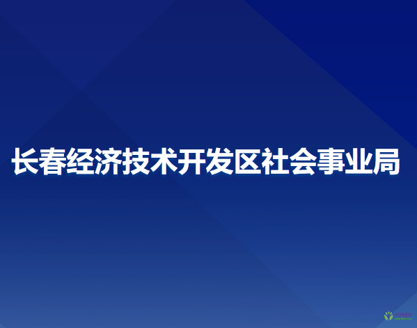 長(zhǎng)春經(jīng)濟(jì)技術(shù)開(kāi)發(fā)區(qū)社會(huì)事業(yè)局