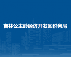 吉林公主嶺經(jīng)濟(jì)開發(fā)區(qū)稅務(wù)局"