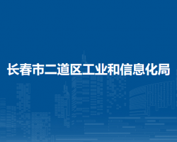 長(zhǎng)春市二道區(qū)工業(yè)和信息化