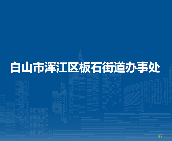 白山市渾江區(qū)板石街道辦事處