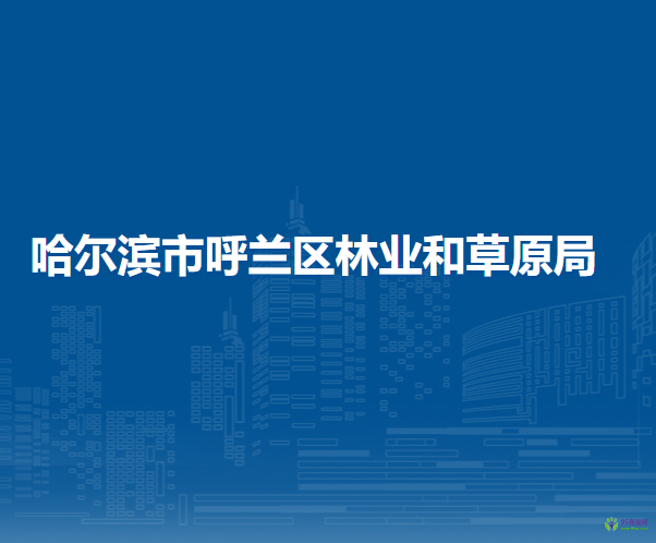 哈爾濱市呼蘭區(qū)林業(yè)和草原局