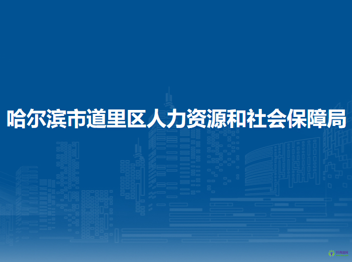 哈爾濱市道里區(qū)人力資源和社會(huì)保障局