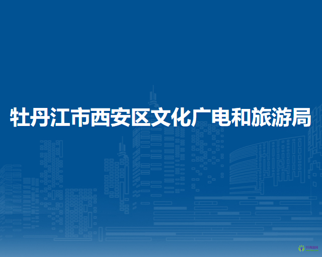 牡丹江市西安區(qū)文化廣電和旅游局