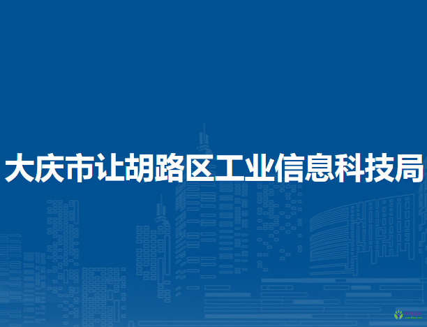 大慶市讓胡路區(qū)工業(yè)信息科技局