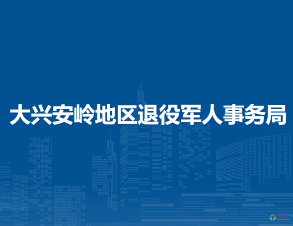 大興安嶺地區(qū)退役軍人事務(wù)局