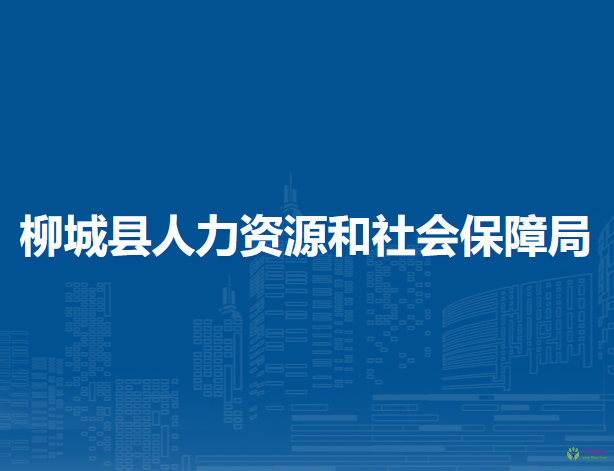 柳城縣人力資源和社會(huì)保障局