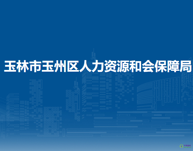 玉林市玉州區(qū)人力資源和會(huì)保障局